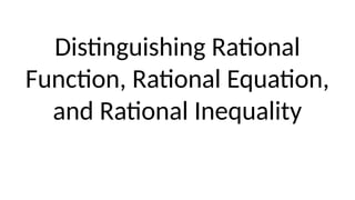 Distinguishing Rational
Function, Rational Equation,
and Rational Inequality
 