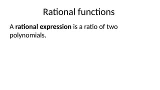 Rational functions
A rational expression is a ratio of two
polynomials.
 
