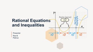 Rational Equations
and Inequalities
Presenter
Rea B.
Pabrua
 