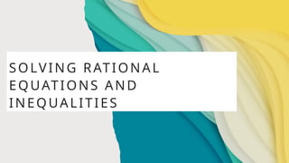 SOLVING RATIONAL
EQUATIONS AND
INEQUALITIES
 
