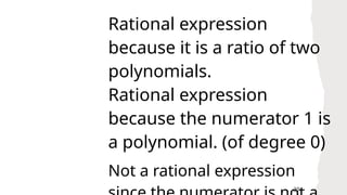 29
Rational expression
because it is a ratio of two
polynomials.
Rational expression
because the numerator 1 is
a polynomial. (of degree 0)
Not a rational expression
 