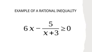 6 𝑥 −
5
𝑥 +3
≥ 0
EXAMPLE OF A RATIONAL INEQUALITY
 
