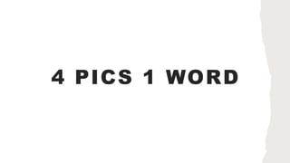 4 PICS 1 WORD
 