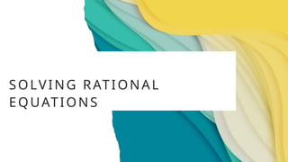 SOLVING RATIONAL
EQUATIONS
 