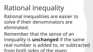 Rational inequalities are easier to
solve if their denominators are
eliminated.
Remember that the sense of an
inequality is unchanged if the same
real number is added to, or subtracted
Rational inequality
 
