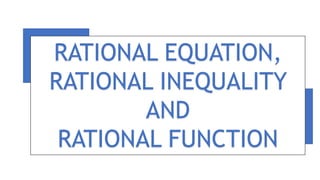 RATIONAL EQUATION,
RATIONAL INEQUALITY
AND
RATIONAL FUNCTION
 