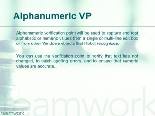 Alphanumeric VP <ul><ul><li>Alphanumeric verification point will be used to capture and test alphabetic or numeric values ...