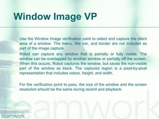Window Image VP <ul><li>Use the Window Image verification point to select and capture the client area of a window. The men...