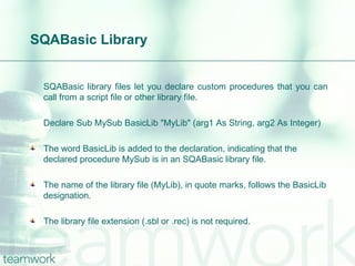SQABasic Library   <ul><li>SQABasic library files let you declare custom procedures that you can call from a script file o...