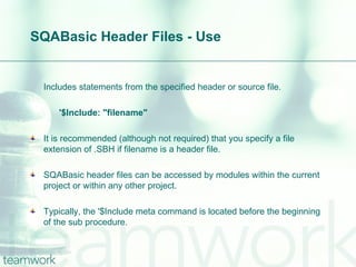 SQABasic Header Files - Use <ul><li>Includes statements from the specified header or source file. </li></ul><ul><ul><li>'$...