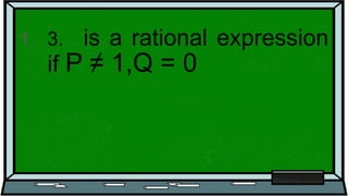 1. 3. is a rational expression
if P ≠ 1,Q = 0
 