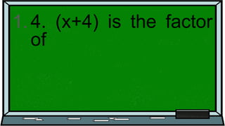 1.4. (x+4) is the factor
of
 