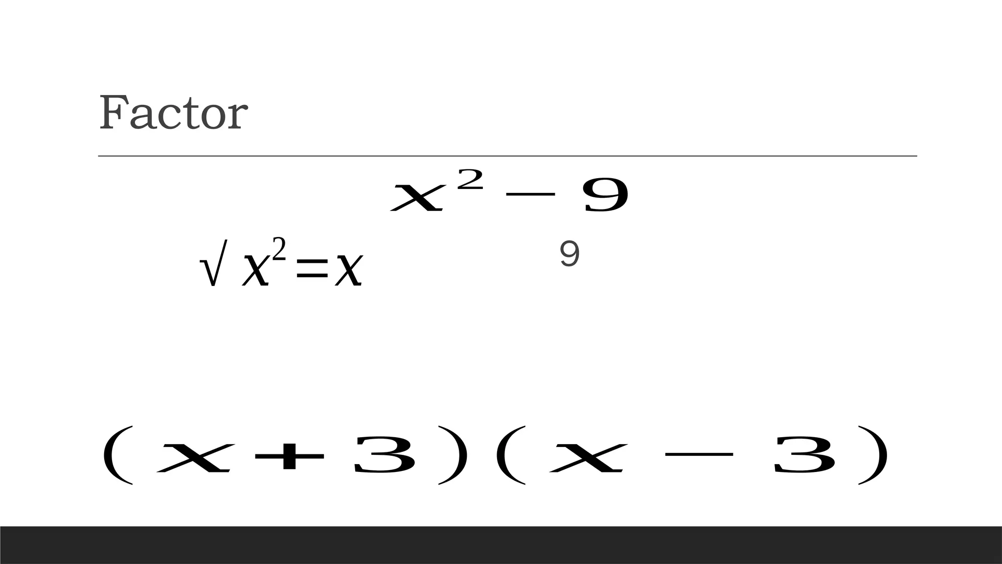 Factor
𝑥2
− 9
√ 𝑥2
=𝑥
( 𝑥 + 3 )( 𝑥 − 3 )
9
 