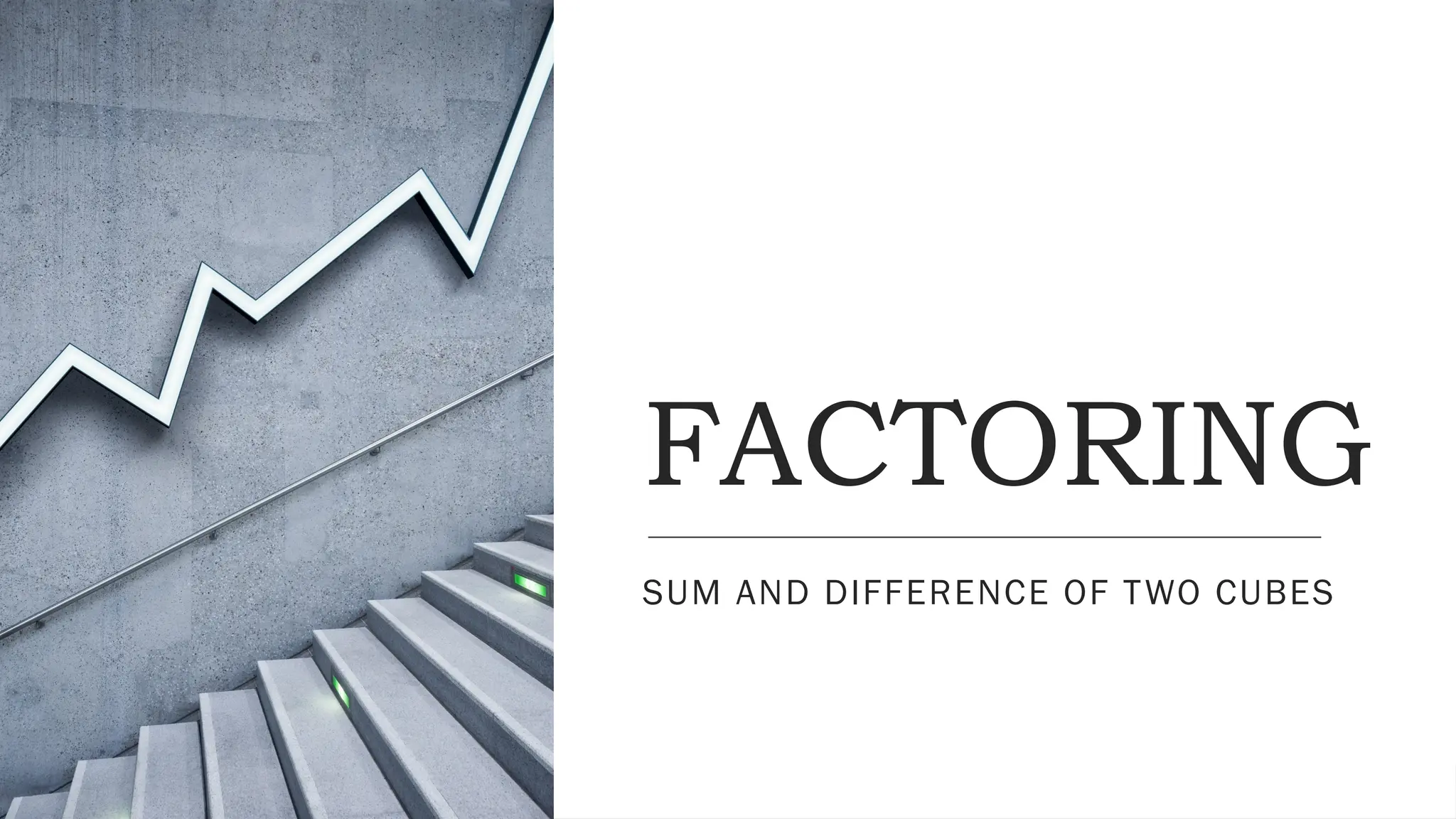 FACTORING
SUM AND DIFFERENCE OF TWO CUBES
 