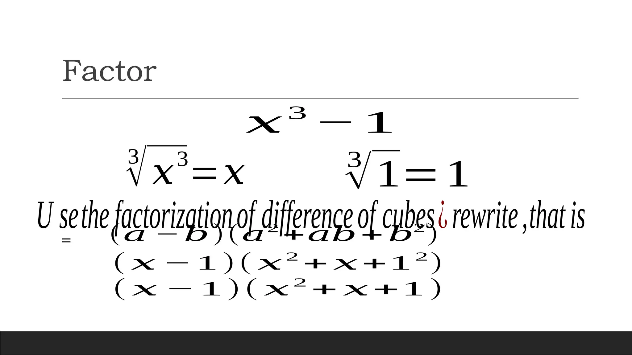 Factor
𝑥3
− 1
3
√𝑥3
=𝑥
U sethefactorizationof differenceof cubes¿rewrite,thatis
3
√1=1
= (𝑎 − 𝑏)(𝑎2
+𝑎𝑏 + 𝑏2
)
( 𝑥 − 1)( 𝑥2
+ 𝑥+12
)
( 𝑥 − 1)( 𝑥2
+ 𝑥+1 )
 