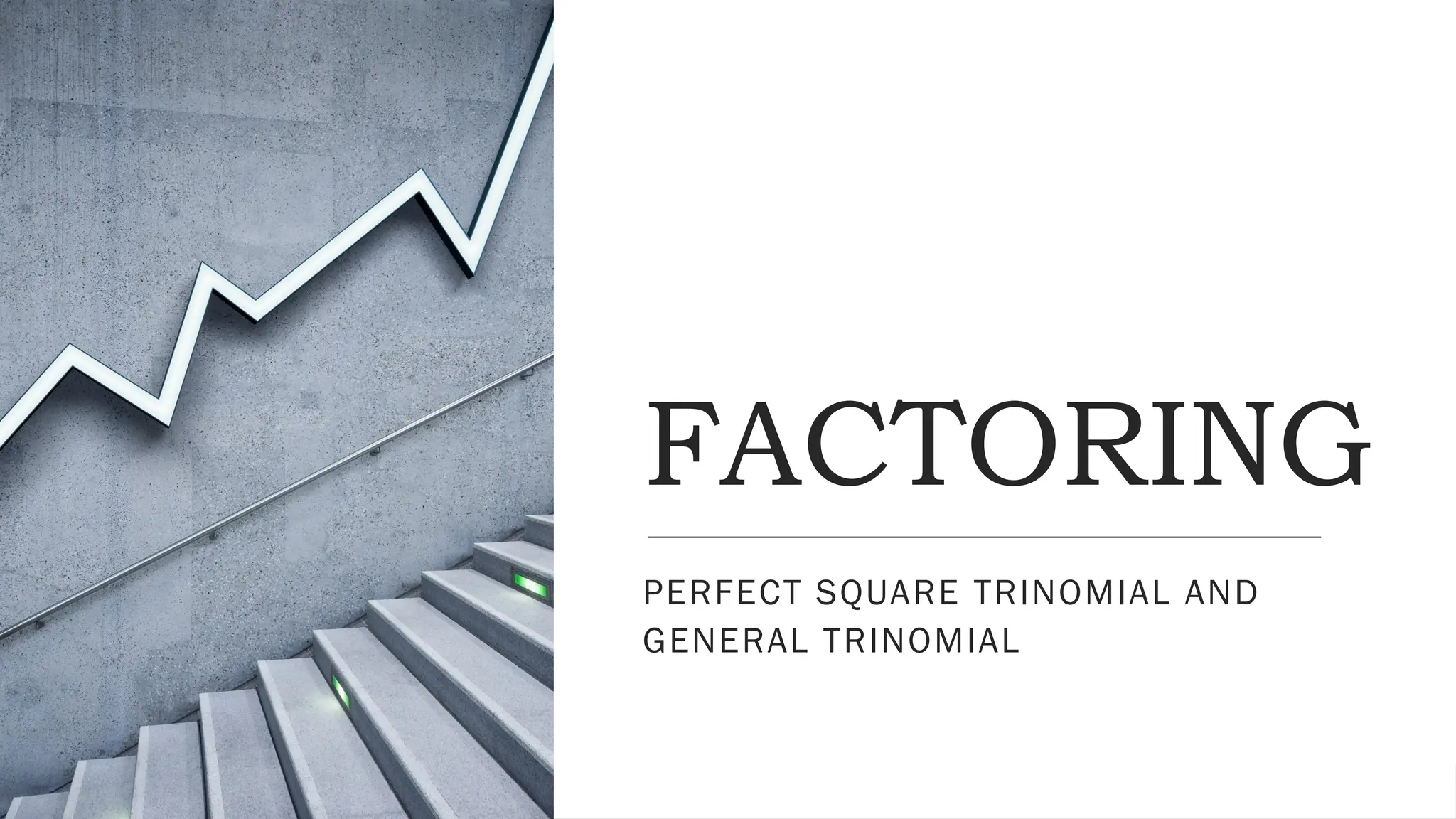 FACTORING
PERFECT SQUARE TRINOMIAL AND
GENERAL TRINOMIAL
 