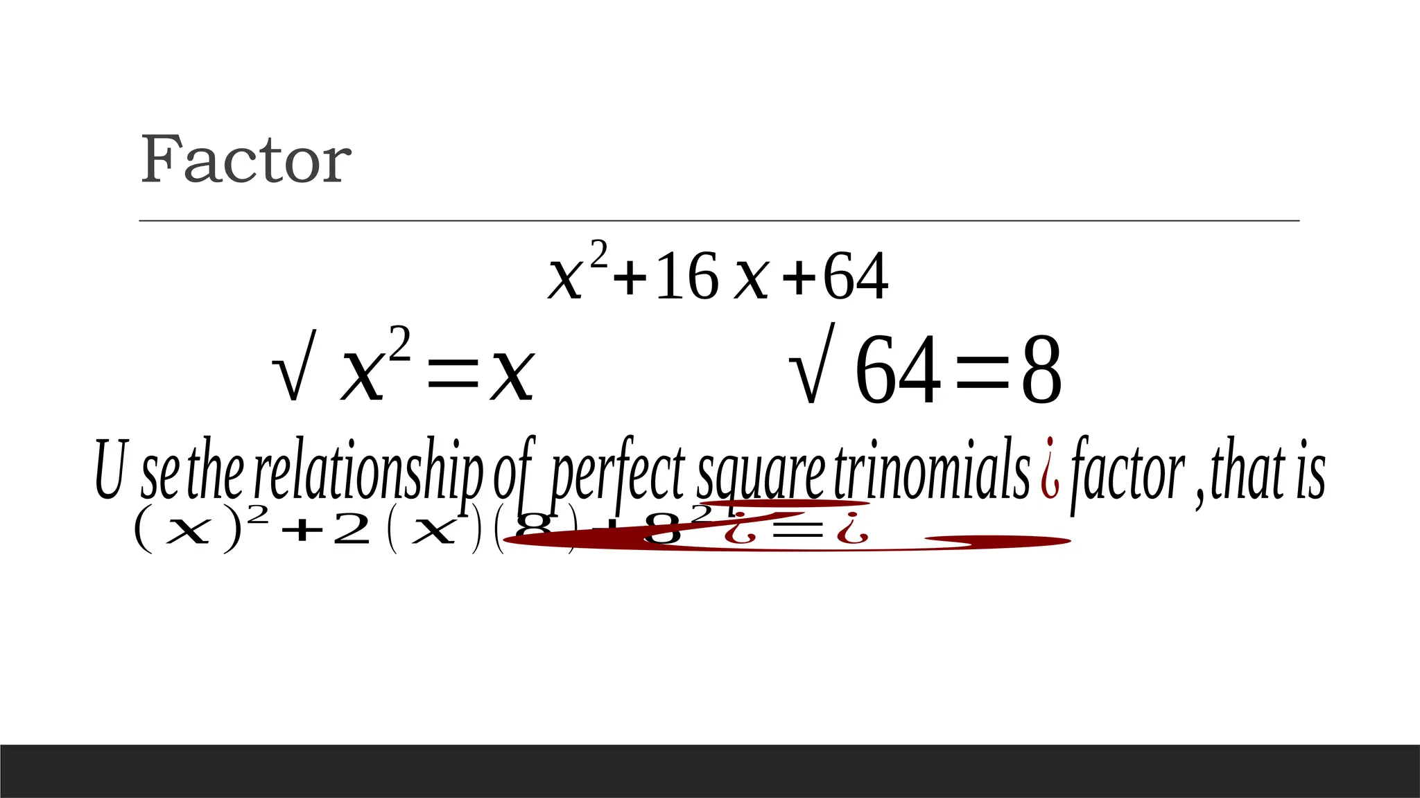 Factor
𝑥2
+16 𝑥+64
√ 𝑥2
=𝑥
U setherelationshipof perfectsquaretrinomials¿factor,thatis
√ 64=8
( 𝑥)2
+2 ( 𝑥 )(8 )+82
¿=¿
¿
 