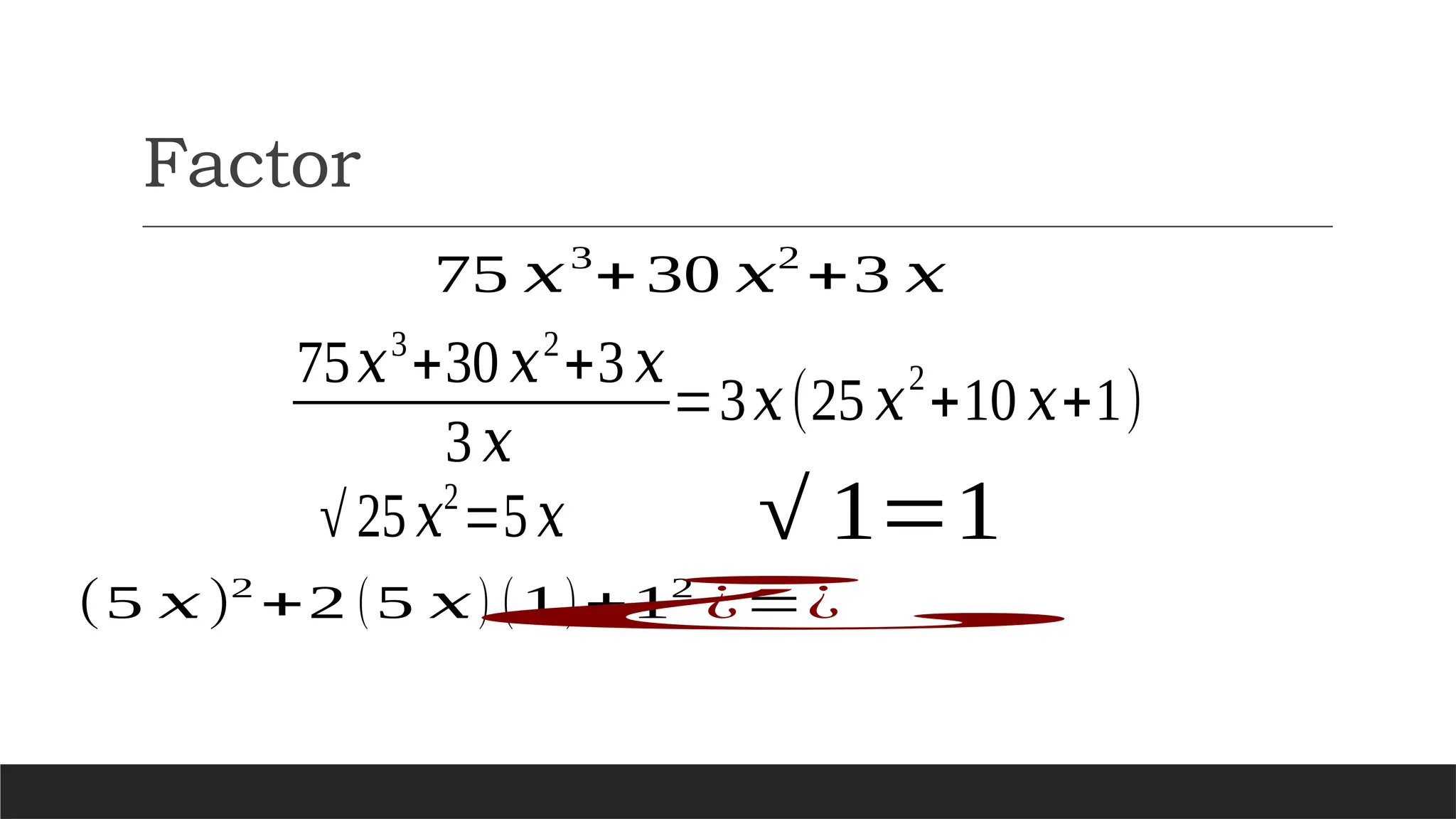 Factor
75 𝑥3
+30 𝑥2
+3 𝑥
√ 25 𝑥2
=5 𝑥 √ 1=1
(5 𝑥)2
+2 (5 𝑥) (1)+12
¿=¿
¿
75𝑥3
+30 𝑥2
+3 𝑥
3 𝑥
=3𝑥(25 𝑥
2
+10 𝑥+1)
 