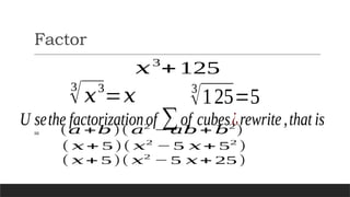 Factor
𝑥3
+ 125
3
√𝑥3
=𝑥
U sethe factorizationof ∑of cubes¿rewrite,that is
3
√125=5
= (𝑎 +𝑏)( 𝑎2
− 𝑎𝑏 + 𝑏2
)
( 𝑥+ 5)( 𝑥2
− 5 𝑥+ 52
)
( 𝑥+ 5)( 𝑥2
− 5 𝑥+ 25)
 