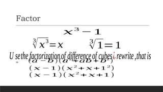 Factor
𝑥3
− 1
3
√𝑥3
=𝑥
U sethefactorizationof differenceof cubes¿rewrite,thatis
3
√1=1
= (𝑎 − 𝑏)(𝑎2
+𝑎𝑏 + 𝑏2
)
( 𝑥 − 1)( 𝑥2
+ 𝑥+12
)
( 𝑥 − 1)( 𝑥2
+ 𝑥+1 )
 