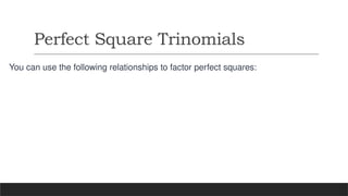Perfect Square Trinomials
You can use the following relationships to factor perfect squares:
 