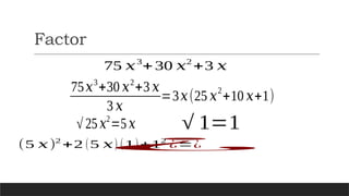 Factor
75 𝑥3
+30 𝑥2
+3 𝑥
√ 25 𝑥2
=5 𝑥 √ 1=1
(5 𝑥)2
+2 (5 𝑥) (1)+12
¿=¿
¿
75𝑥3
+30 𝑥2
+3 𝑥
3 𝑥
=3𝑥(25 𝑥
2
+10 𝑥+1)
 