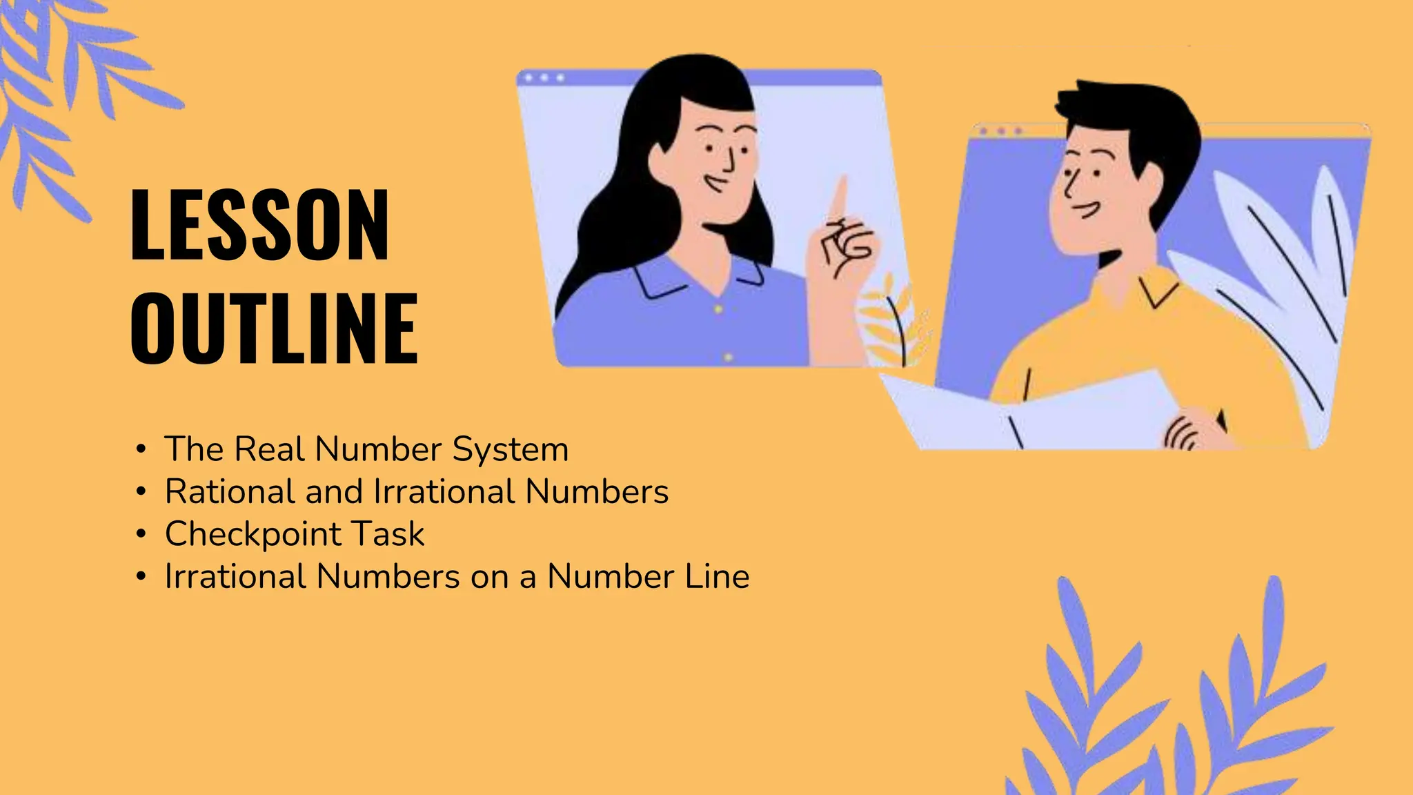 LESSON
OUTLINE
• The Real Number System
• Rational and Irrational Numbers
• Checkpoint Task
• Irrational Numbers on a Number Line
 