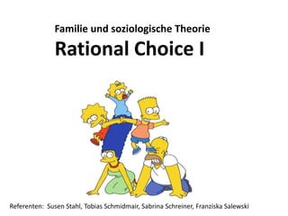 Familie und soziologische Theorie Rational Choice I Referenten:  Susen Stahl, Tobias Schmidmair, Sabrina Schreiner, Franziska Salewski 