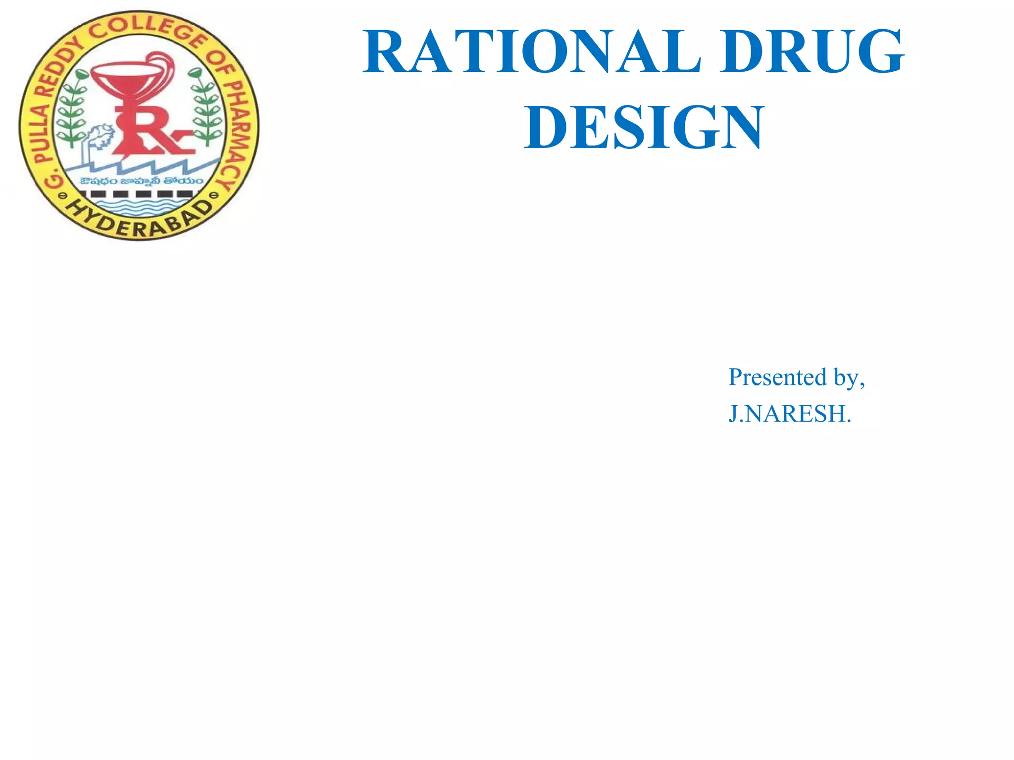 RATIONAL DRUG
    DESIGN


        Presented by,
        J.NARESH.
 