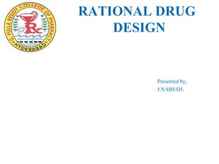 RATIONAL DRUG
    DESIGN


        Presented by,
        J.NARESH.
 