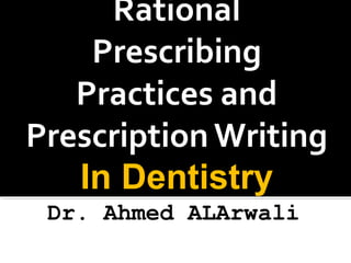 Rational 
Prescribing 
Practices and 
Prescription Writing 
In Dentistry 
 