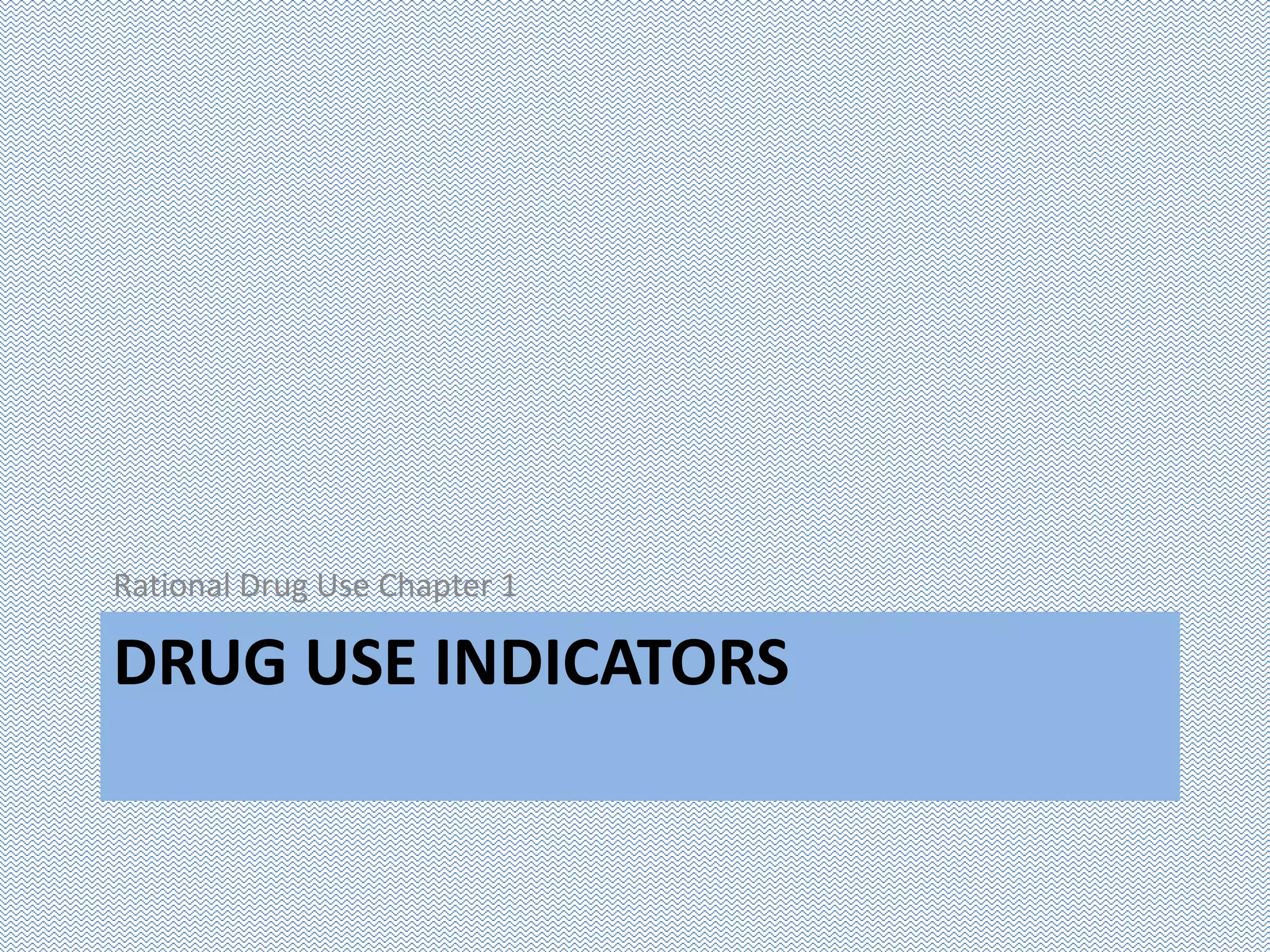 DRUG USE INDICATORS
Rational Drug Use Chapter 1
 