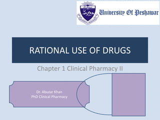 RATIONAL USE OF DRUGS
Chapter 1 Clinical Pharmacy II
Dr. Abuzar Khan
PhD Clinical Pharmacy
 