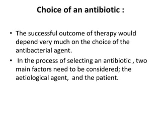 Choice of an antibiotic :
• The successful outcome of therapy would
depend very much on the choice of the
antibacterial ag...