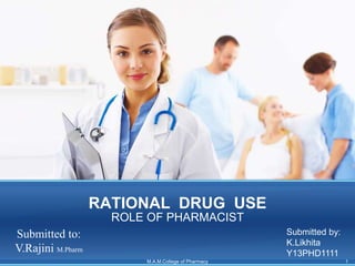 RATIONAL DRUG USE
ROLE OF PHARMACIST
Submitted to:
V.Rajini M.Pharm
Submitted by:
K.Likhita
Y13PHD1111
1M.A.M.College of Pharmacy
 