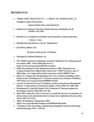 20
REFERENCES
 MEDICATION PRACTICES IN ----- ROLES OF PHARMACISTS AT
CURRENT CIRCUMSTANCES
-MANIK CHANDRA SHILL, ASISH KU...