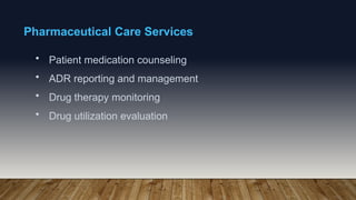 Pharmaceutical Care Services
• Patient medication counseling
• ADR reporting and management
• Drug therapy monitoring
• Drug utilization evaluation
 