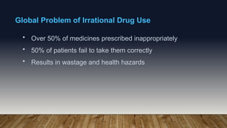 Global Problem of Irrational Drug Use
• Over 50% of medicines prescribed inappropriately
• 50% of patients fail to take them correctly
• Results in wastage and health hazards
 