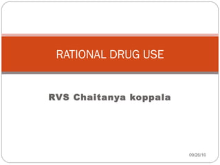 RVS Chaitanya koppala
RATIONAL DRUG USE
09/26/16
 