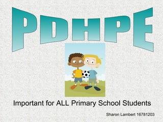 Important for ALL Primary School Students PDHPE Sharon Lambert 16781203 