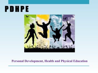 P D H P E
Personal Development, Health and Physical Education
 