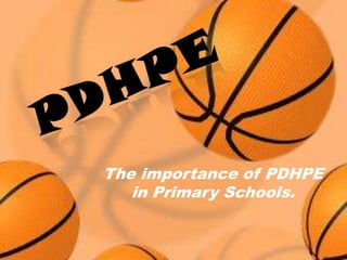 The importance of PDHPE
in Primary Schools.
 