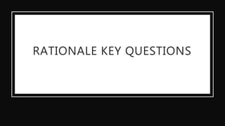 RATIONALE KEY QUESTIONS
 