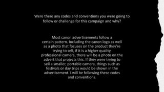 Were there any codes and conventions you were going to
follow or challenge for this campaign and why?
 