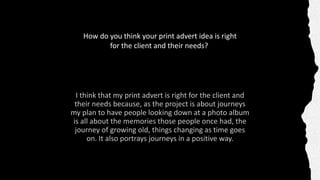 How do you think your print advert idea is right
for the client and their needs?
 