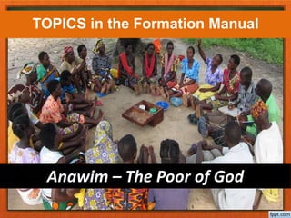Anawim – The Poor of God
TOPICS in the Formation Manual
 