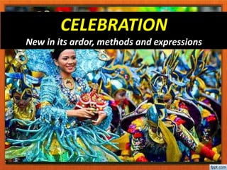 CELEBRATION
New in its ardor, methods and expressions
 