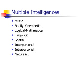 Multiple Intelligences Music Bodily-Kinesthetic Logical-Mathmatical Linguistic Spatial Interpersonal Intrapersonal Naturalist 