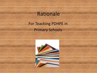 Rationale
For Teaching PDHPE in
   Primary Schools
 