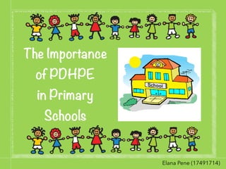 The Importance
of PDHPE
in Primary
Schools
Elana Pene (17491714)
 